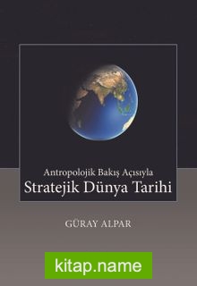 Antropolojik Bakış Açısıyla Stratejik Dünya Tarihi