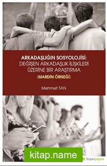 Arkadaşlığın Sosyolojisi: Değişen Arkadaşlık İlişkileri Üzerine Bir Araştırma (Mardin Örneği)