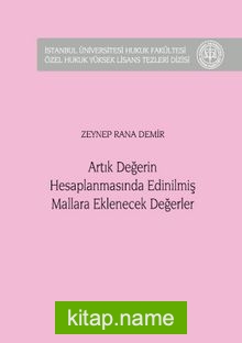 Artık Değerin Hesaplanmasında Edinilmiş Mallara Eklenecek Değerler İstanbul Üniversitesi Hukuk Fakültesi Özel Hukuk Yüksek Lisans Tezleri Dizisi No: 46