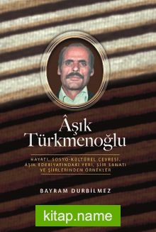 Aşık Türkmenoğlu Hayatı, Sosyo-Kültürel Çevresi, Âşık Edebiyatındaki Yeri, Şiir Sanatı ve Şiirlerinden Örnekler