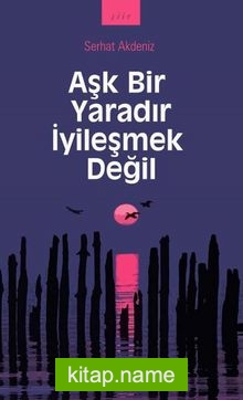 Aşk Bir Yaradır İyileşmek Değil