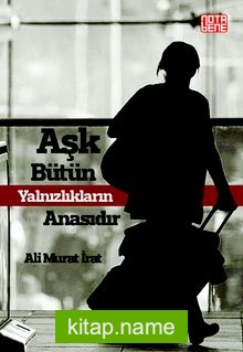 Aşk Bütün Yalnızlıkların Anasıdır