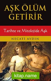 Aşk Ölüm Getirir / Tarihte ve Mitolojide Aşk