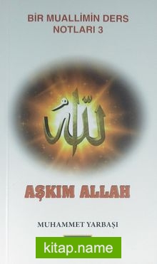 Aşkım Allah / Bir Muallimin Ders Notları 3