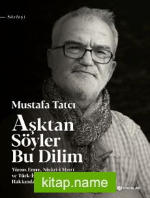Aşktan Söyler Bu Dilim Yunus Emre, Niyazi-i Mısri ve Türk-İslam Tasavvufu Hakkında Konuşmalar