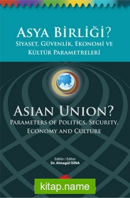 Asya Birliği? Siyaset, Güvenlik,Ekonomi ve Kültür Parametreleri / Asian Union? Parameters of Politics, Security, Economy and Culture