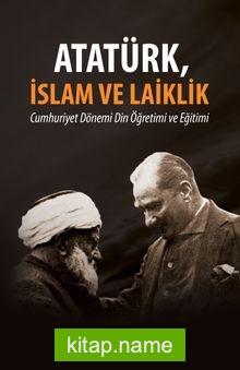 Atatürk, İslam ve Laiklik Cumhuriyet Dönemi Din Öğretimi ve Eğitimi