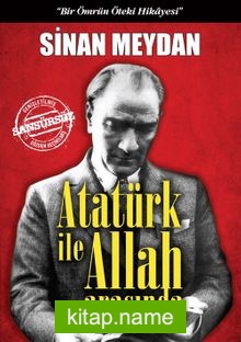 Atatürk ile Allah Arasında (Ciltli)  Bir Ömrün Öteki Hikayesi