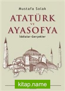 Atatürk ve Ayasofya İddialar – Gerçekler