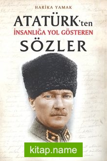 Atatürk’ten İnsanlığa Yol Gösteren Sözler