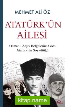 Atatürk’ün Ailesi Osmanlı Arşiv Belgelerine Göre Atatürk’ün Soykütüğü