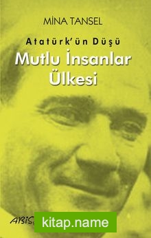 Atatürk’ün Düşü Mutlu İnsanlar Ülkesi