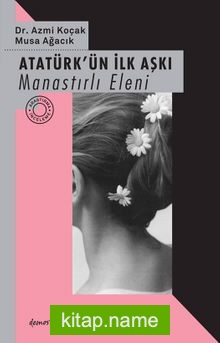 Atatürk’ün İlk Aşkı Manastırlı Eleni