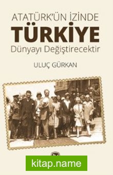 Atatürk’ün İzinde Türkiye Dünyayı Değiştirecektir