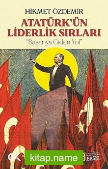 Atatürk’ün Liderlik Sırları Başarıya Giden Yol