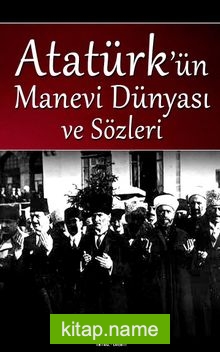 Atatürk’ün Manevi Dünyası ve Sözleri
