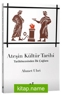 Ateşin Kültür Tarihi  Tarihöncesinden İlk Çağlara