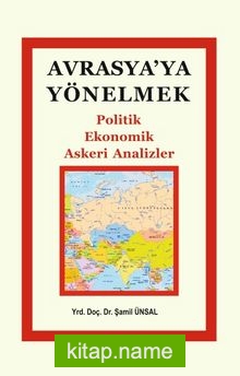 Avrasya’ya Yönelmek Politik, Ekonomik, Askeri Analizler