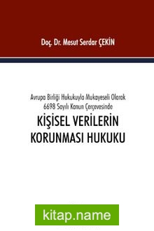 Avrupa Birliği Hukukuyla Mukayeseli Olarak 6698 Sayılı Kanun Çerçevesinde Kişisel Verilerin Korunması Hukuku