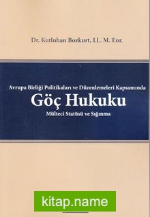 Avrupa Birliği Politikaları ve Düzenlemeleri Kapsamında Göç Hukuku Mülteci Statüsü ve Sığınma