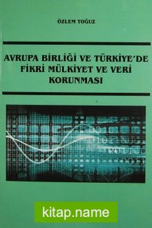 Avrupa Birliği ve Türkiye’de Fikri Mülkiyet ve Veri Korunması