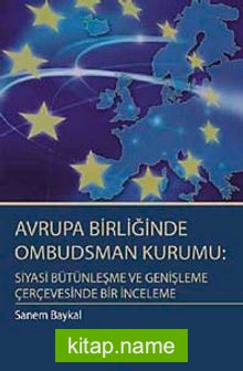 Avrupa Birliğinde Ombudsman Kurumu: Siyasi Bütünleşme ve Genişleme Çerçevesinde Bir İnceleme