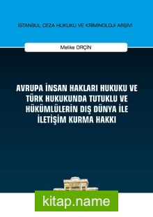 Avrupa İnsan Hakları Hukuku ve Türk Hukukunda Tutuklu ve Hükümlülerin Dış Dünya ile İletişim Kurma Hakkı İstanbul Ceza Hukuku ve Kriminoloji Arşivi Yayın No: 32