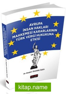 Avrupa İnsan Hakları Mahkemesi Kararlarının Türk Vergi Hukukuna Etkisi