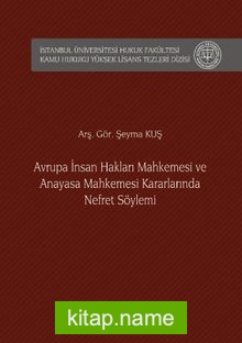 Avrupa İnsan Hakları Mahkemesi ve Anayasa Mahkemesi Kararlarında Nefret Söylemi İstanbul Üniversitesi Hukuk Fakültesi Kamu Hukuku Yüksek Lisans Tezleri Dizisi No: 7