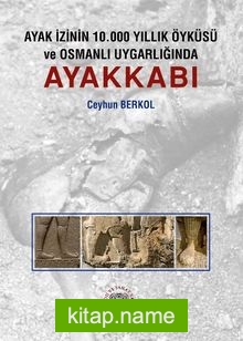 Ayak İzinin 10.000 Yıllık Öyküsü ve Osmanlı Uygarlığında Ayakkabı