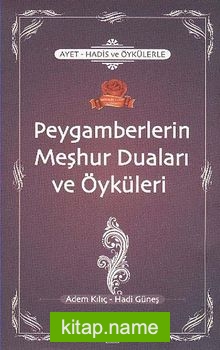 Ayet-Hadis ve Öykülerle Peygamberlerin Meşhur Duaları ve Öyküleri