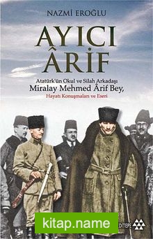 Ayıcı Arif Atatürk’ün Okul ve Silah Arkadaşı Miralay Mehmed Arif Bey