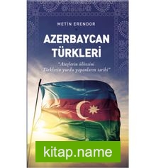 Azerbaycan Türkleri Ateşlerin Ülkesini Türklerin Yurdu Yapanların Tarihi
