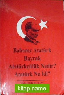 Babanız Atatürk – Bayrak – Atatürkçülük Nedir? – Atatürk Ne İdi? (1-E-17)