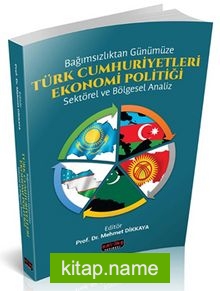 Bağımsızlıktan Günümüze Türk Cumhuriyetleri Ekonomi Politiği  Sektörel ve Bölgesel Analiz