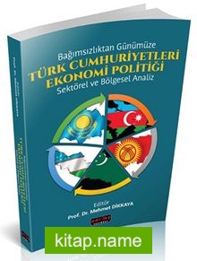 Bağımsızlıktan Günümüze Türk Cumhuriyetleri Ekonomi Politiği Sektörel ve Bölgesel Analiz