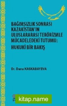 Bağımsızlıktan Sonra Kazakistan’ın Uluslararası Terörizmle Mücadeledeki Tutumu – Hukuki Bir Bakış