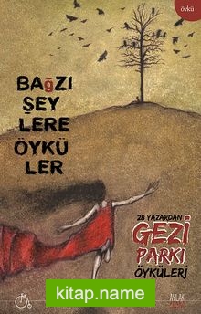 Bağzı Şeylere Öyküler  28 Yazardan Gezi Parkı Öyküleri