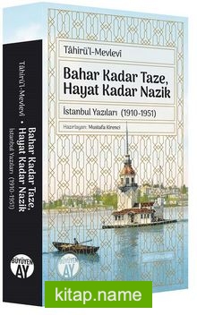 Bahar Kadar Taze Hayat Kadar Nazik  İstanbul Yazıları (1910-1951)