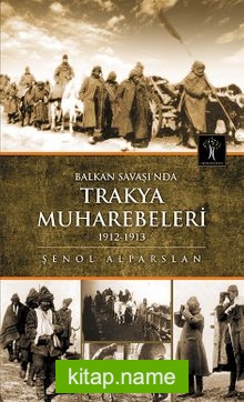 Balkan Savaşı’nda Trakya Muharebeleri 1912-1913