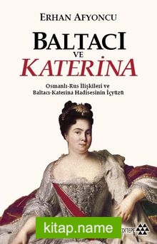 Baltacı ve Katerina Osmanlı-Rus İlişkileri ve Baltacı Katerina Hadisesinin İç Yüzü