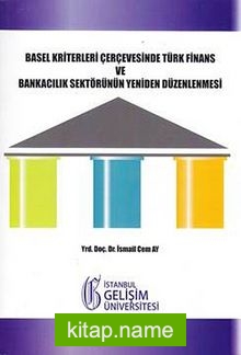 Basel Kriterleri Çerçevesinde Türk Finans ve Bankacılık Sektörünün Yeniden Düzenlenmesi