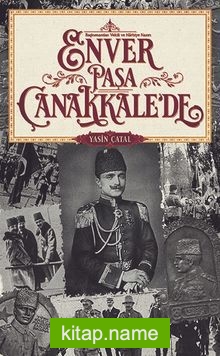 Başkumandan Vekili ve Harbiye Nazırı  Enver Paşa Çanakkale’de