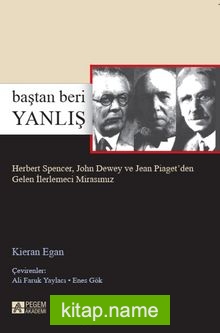 Baştan Beri Yanlış Herbert Spencer, John Dewey ve Jean Piaget’den Gelen İlerlemeci Mirasımız