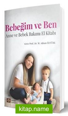 Bebeğim ve Ben  Anne ve Bebek Bakımı El Kitabı