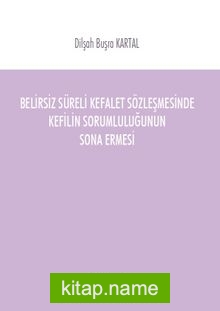 Belirsiz Süreli Kefalet Sözleşmesinde Kefilin Sorumluluğunun Sona Ermesi