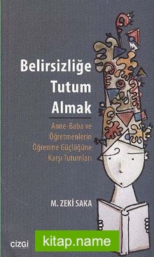 Belirsizliğe Tutum Almak  Anne-Baba ve Öğretmenlerin Öğrenme Güçlüğüne Karşı Tutumları