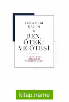 Ben, Öteki ve Ötesi (Ciltli)  İslam-Batı İlişkileri Tarihine Giriş