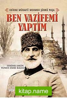 Ben Vazifemi Yaptım – Edirne Müdafii Mehmed Şükrü Paşa