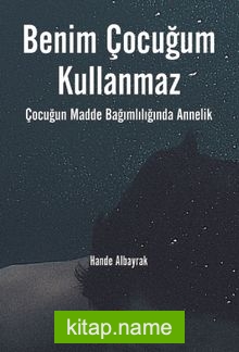 Benim Çocuğum Kullanmaz Çocuğun Madde Bağımlılığında Annelik